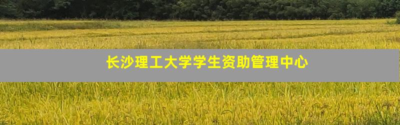长沙理工大学学生资助管理中心