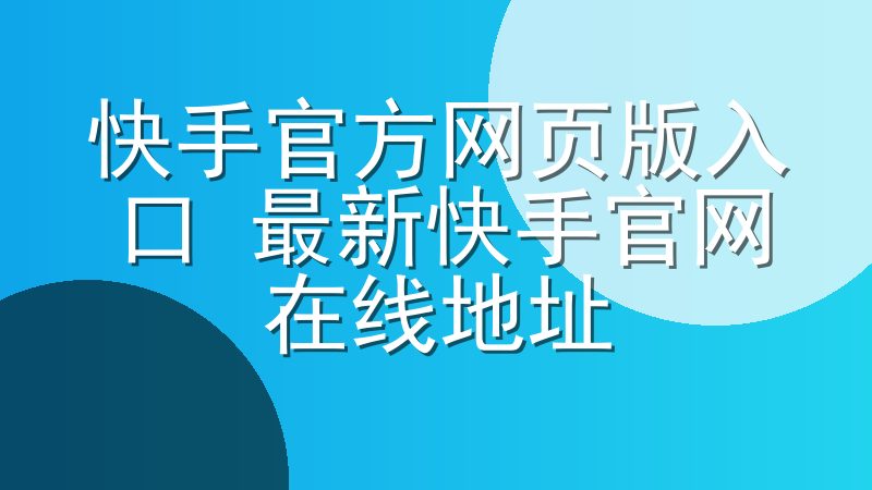 快手官方网页版入口 最新快手官网在线地址