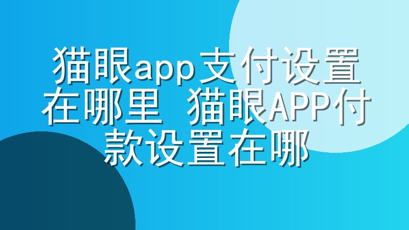 猫眼app支付设置在哪里 猫眼APP付款设置在哪
